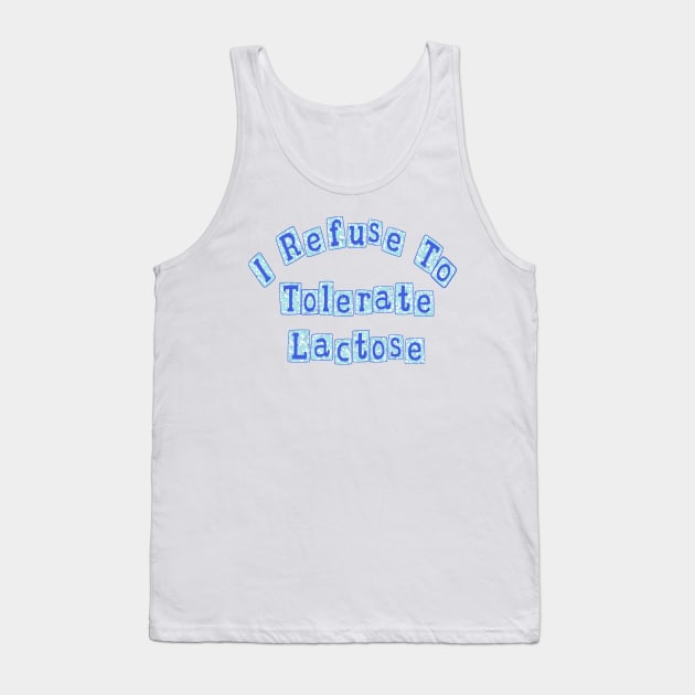 I Refuse To Tolerate Lactose Tank Top by Becky-Marie